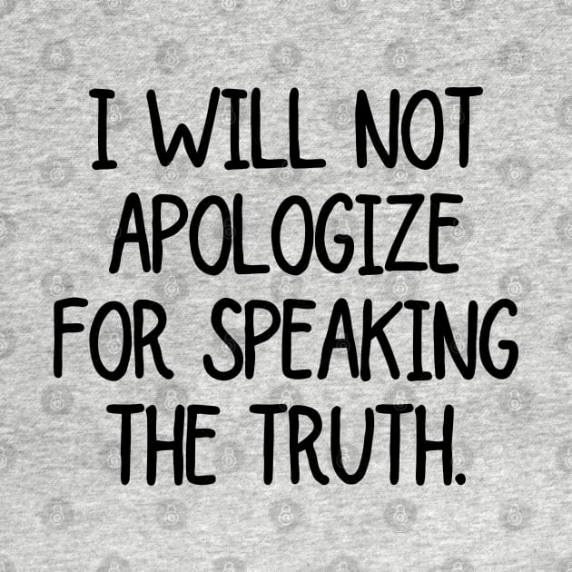 I will not apologize for speaking the truth! by mksjr